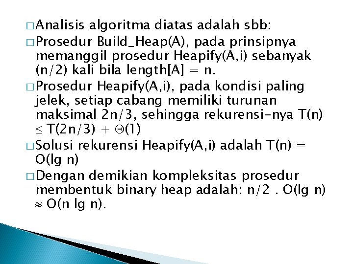 � Analisis algoritma diatas adalah sbb: � Prosedur Build_Heap(A), pada prinsipnya memanggil prosedur Heapify(A,