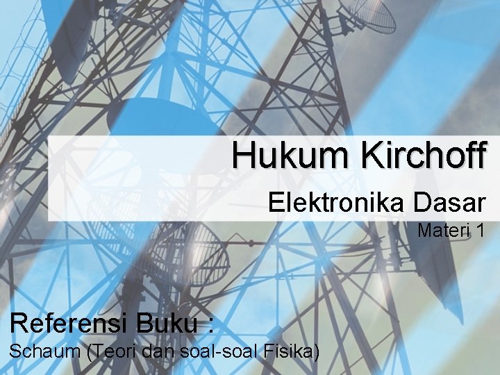 Hukum Kirchoff Elektronika Dasar Materi 1 Referensi Buku : Schaum (Teori dan soal-soal Fisika)