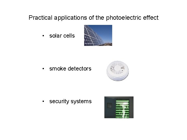 Practical applications of the photoelectric effect • solar cells • smoke detectors • security