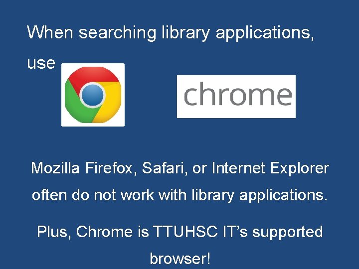 When searching library applications, use Mozilla Firefox, Safari, or Internet Explorer often do not