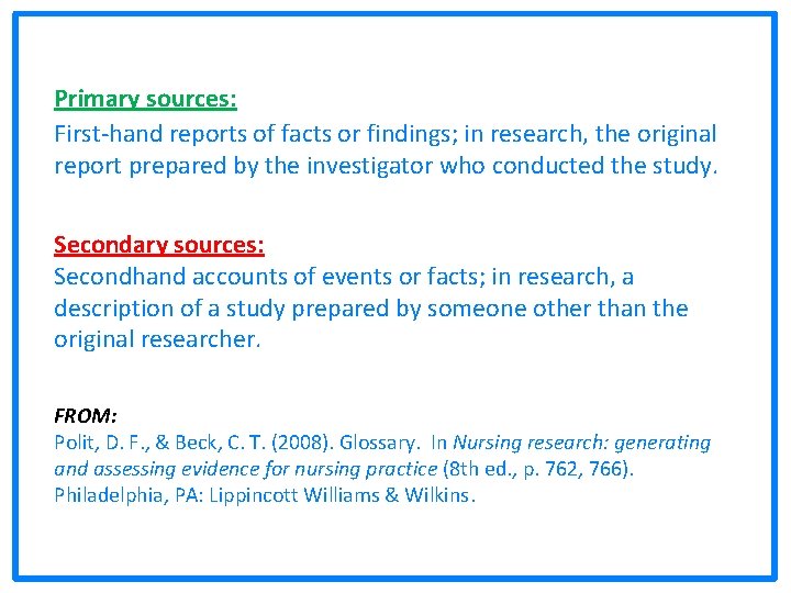 Primary sources: First-hand reports of facts or findings; in research, the original report prepared