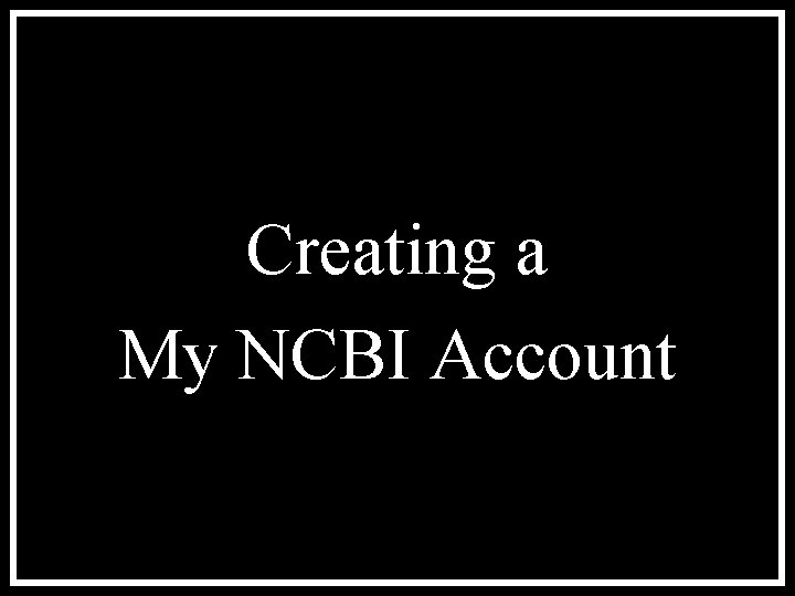 Creating a My NCBI Account 