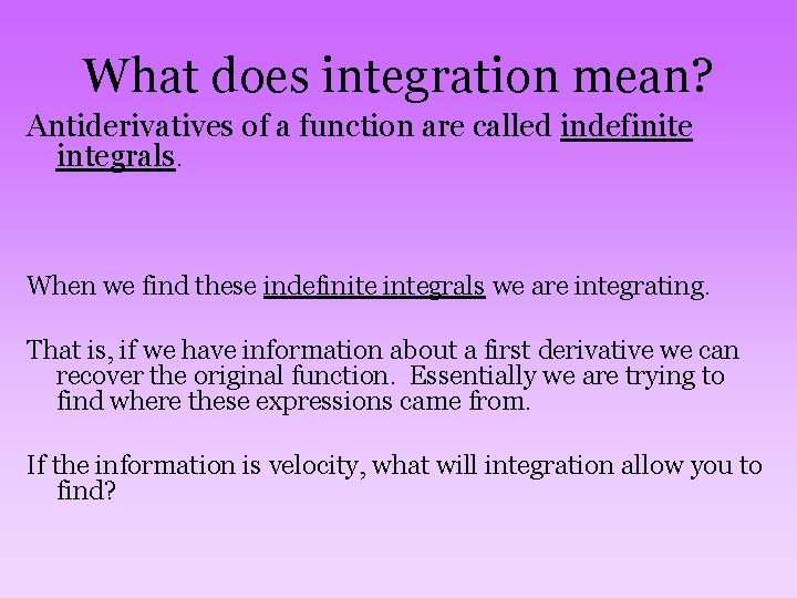 What does integration mean? Antiderivatives of a function are called indefinite integrals. When we