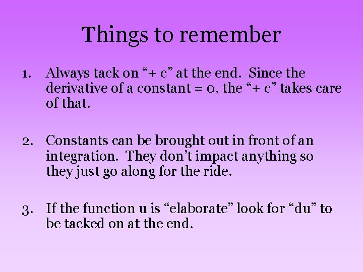 Things to remember 1. Always tack on “+ c” at the end. Since the