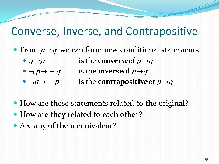 Converse, Inverse, and Contrapositive From p →q we can form new conditional statements. q