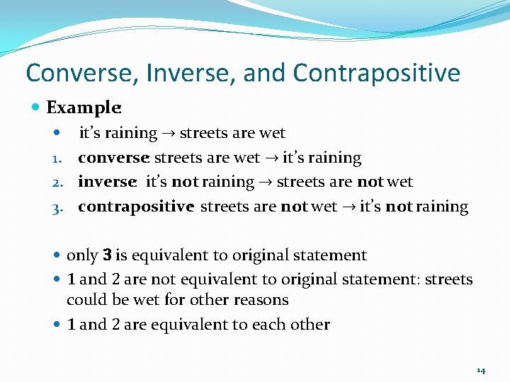 Converse, Inverse, and Contrapositive Example: it’s raining → streets are wet 1. converse: streets