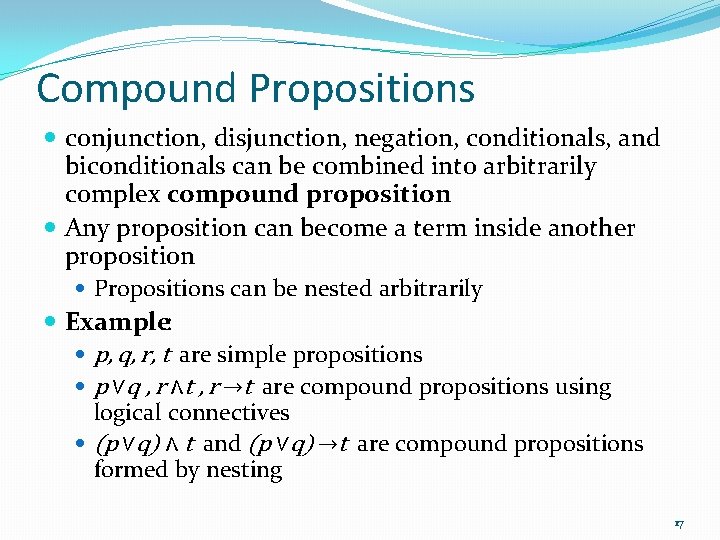 Compound Propositions conjunction, disjunction, negation, conditionals, and biconditionals can be combined into arbitrarily complex