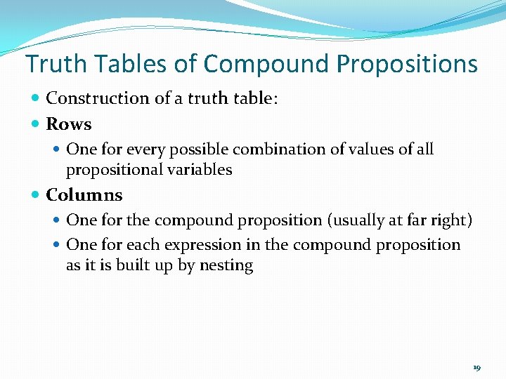 Truth Tables of Compound Propositions Construction of a truth table: Rows One for every