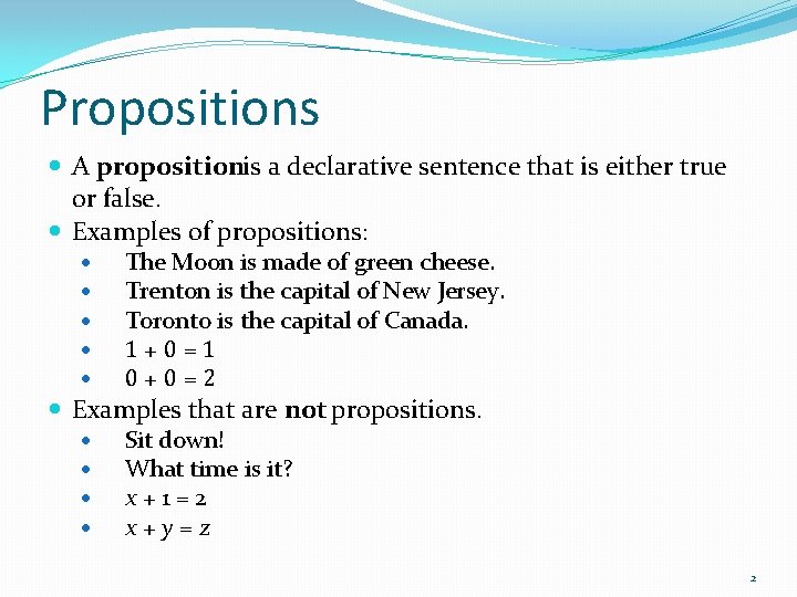 Propositions A propositionis a declarative sentence that is either true or false. Examples of