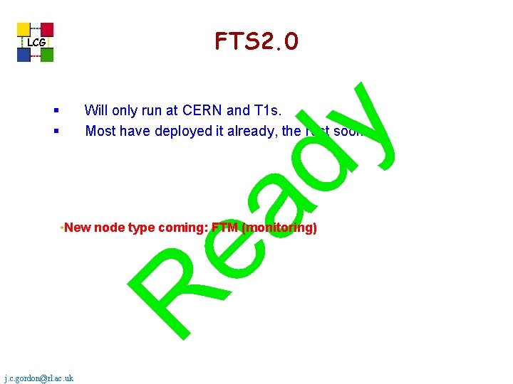 FTS 2. 0 LCG § § ea dy Will only run at CERN and FTS 2. 0 LCG § § ea dy Will only run at CERN and