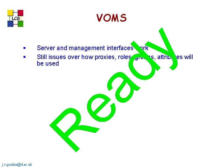VOMS LCG dy Server and management interfaces work Still issues over how proxies, roles, VOMS LCG dy Server and management interfaces work Still issues over how proxies, roles,