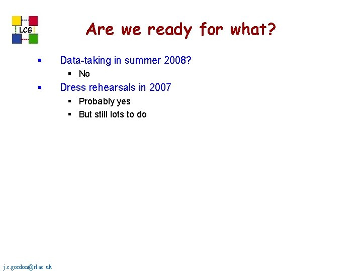 Are we ready for what? LCG § Data-taking in summer 2008? § No § Are we ready for what? LCG § Data-taking in summer 2008? § No §