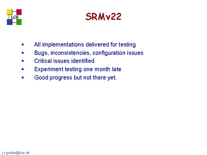 SRMv 22 LCG § § § j. c. gordon@rl. ac. uk All implementations delivered SRMv 22 LCG § § § j. c. gordon@rl. ac. uk All implementations delivered