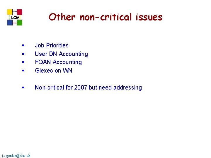 Other non-critical issues LCG § § Job Priorities User DN Accounting FQAN Accounting Glexec Other non-critical issues LCG § § Job Priorities User DN Accounting FQAN Accounting Glexec