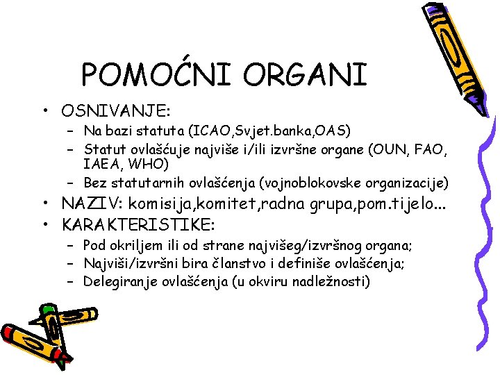 POMOĆNI ORGANI • OSNIVANJE: – Na bazi statuta (ICAO, Svjet. banka, OAS) – Statut