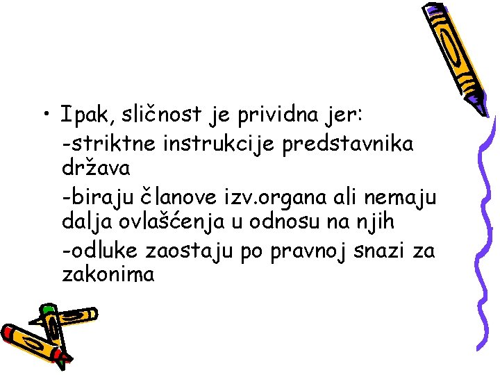  • Ipak, sličnost je prividna jer: -striktne instrukcije predstavnika država -biraju članove izv.