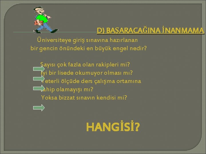 D) BAŞARACAĞINA İNANMAMA Üniversiteye giriş sınavına hazırlanan bir gencin önündeki en büyük engel nedir?