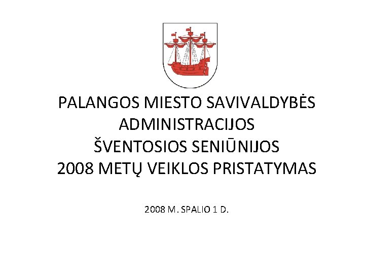 PALANGOS MIESTO SAVIVALDYBĖS ADMINISTRACIJOS ŠVENTOSIOS SENIŪNIJOS 2008 METŲ VEIKLOS PRISTATYMAS 2008 M. SPALIO 1
