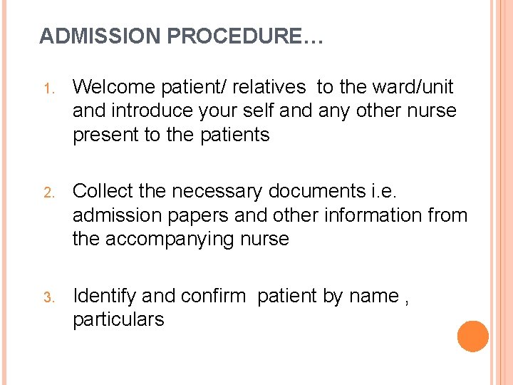 ADMISSION PROCEDURE… 1. Welcome patient/ relatives to the ward/unit and introduce your self and