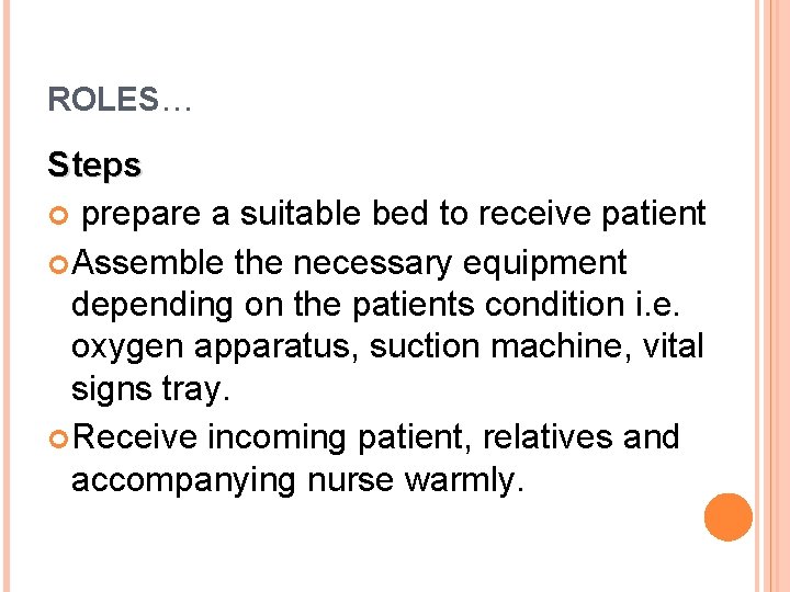 ROLES… Steps prepare a suitable bed to receive patient Assemble the necessary equipment depending