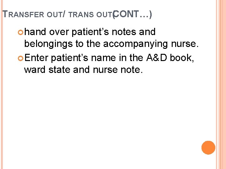 TRANSFER OUT/ TRANS OUT(CONT…) hand over patient’s notes and belongings to the accompanying nurse.