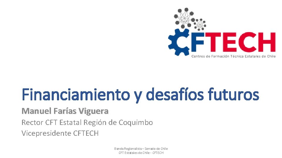Financiamiento y desafíos futuros Manuel Farías Viguera Rector CFT Estatal Región de Coquimbo Vicepresidente