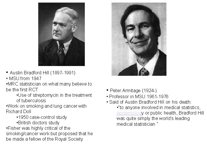 • Austin Bradford Hill (1897 -1991) • MSU from 1947 • MRC statistician • Austin Bradford Hill (1897 -1991) • MSU from 1947 • MRC statistician