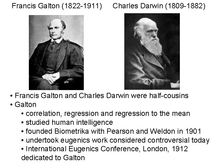 Francis Galton (1822 -1911) Charles Darwin (1809 -1882) • Francis Galton and Charles Darwin Francis Galton (1822 -1911) Charles Darwin (1809 -1882) • Francis Galton and Charles Darwin