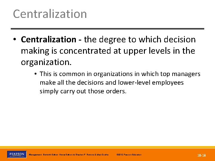 Centralization • Centralization - the degree to which decision making is concentrated at upper
