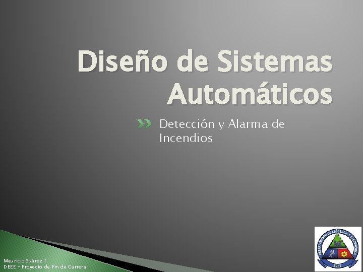 Diseño de Sistemas Automáticos Detección y Alarma de Incendios Mauricio Suárez T. DEEE -