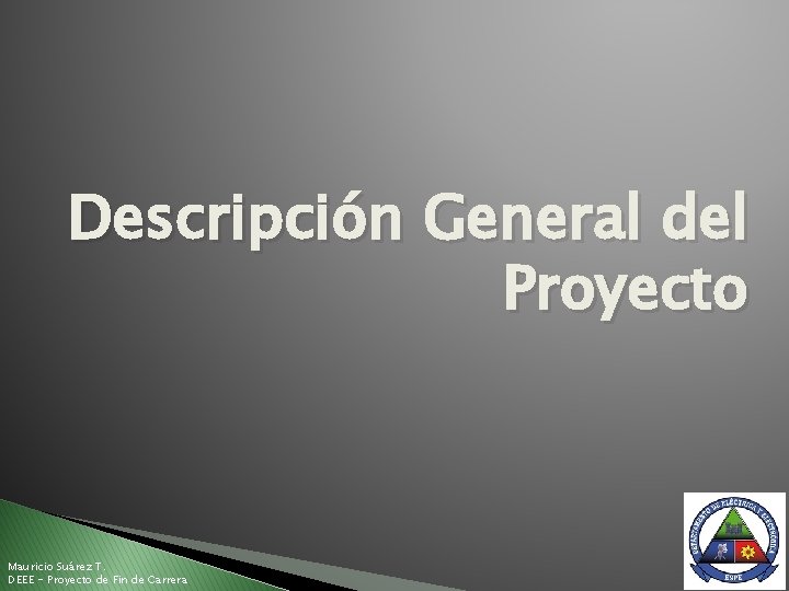 Descripción General del Proyecto Mauricio Suárez T. DEEE - Proyecto de Fin de Carrera