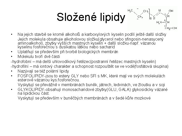 Složené lipidy • Na jejich stavbě se kromě alkoholů a karboxylových kyselin podílí ještě
