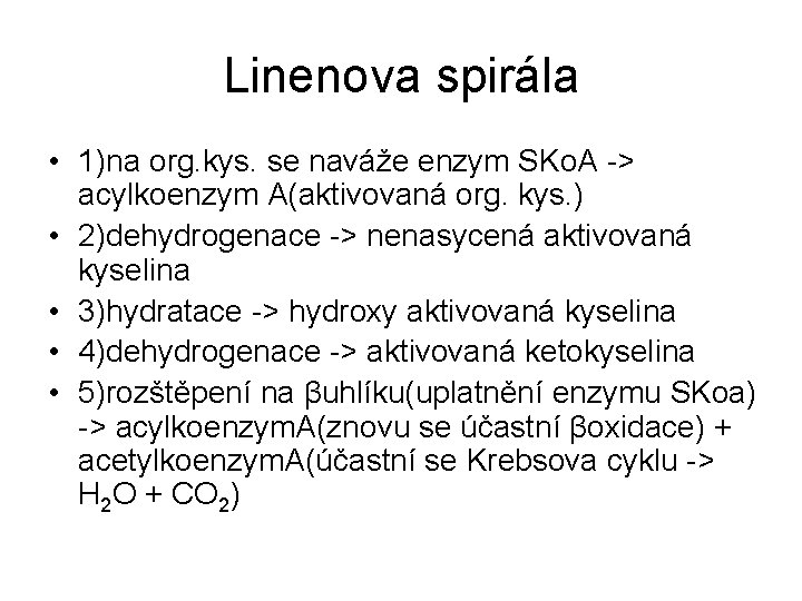 Linenova spirála • 1)na org. kys. se naváže enzym SKo. A -> acylkoenzym A(aktivovaná