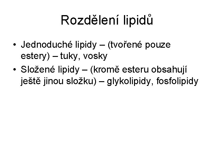 Rozdělení lipidů • Jednoduché lipidy – (tvořené pouze estery) – tuky, vosky • Složené