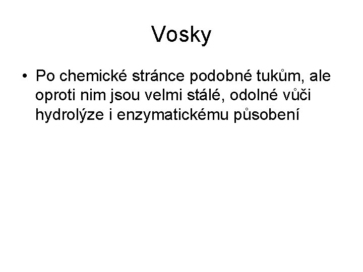 Vosky • Po chemické stránce podobné tukům, ale oproti nim jsou velmi stálé, odolné