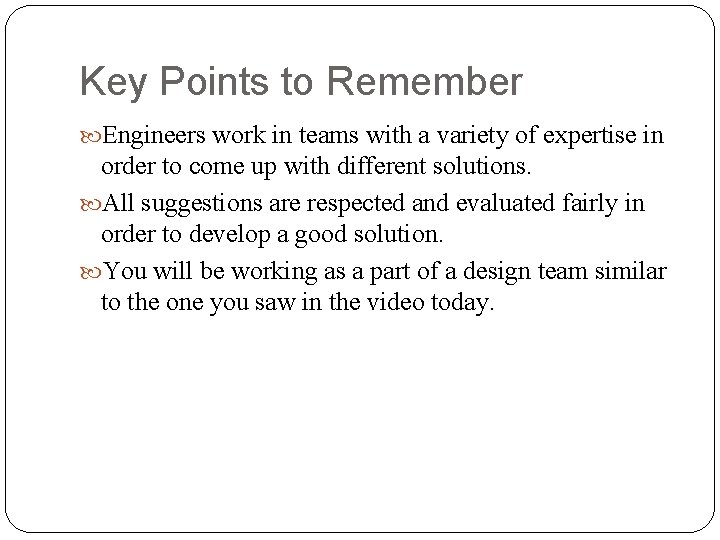 Key Points to Remember Engineers work in teams with a variety of expertise in