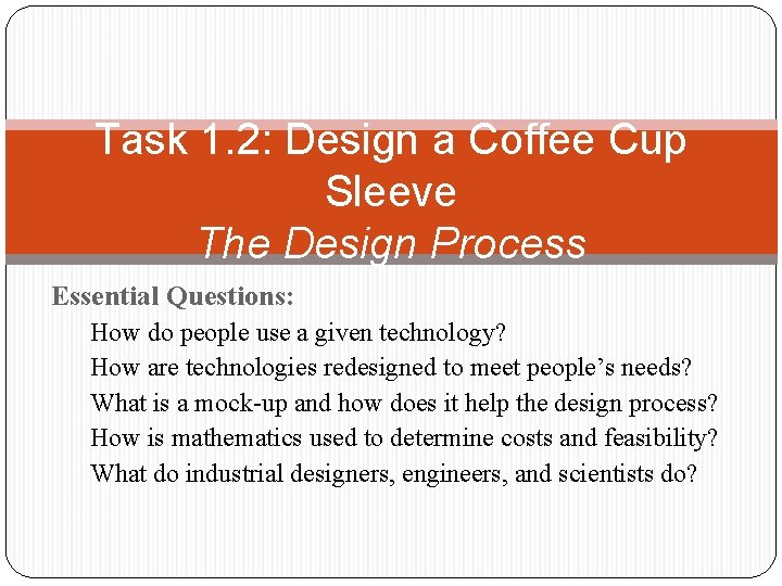 Task 1. 2: Design a Coffee Cup Sleeve The Design Process Essential Questions: How