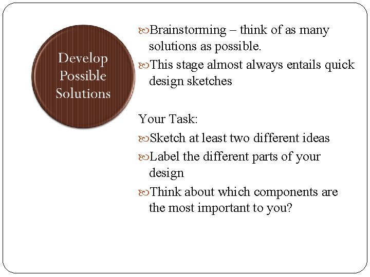  Brainstorming – think of as many solutions as possible. This stage almost always