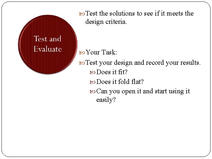  Test the solutions to see if it meets the design criteria. Your Task: