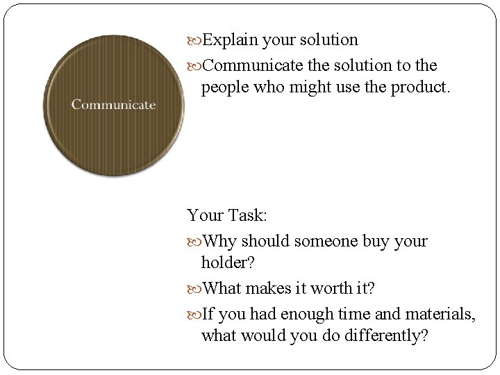  Explain your solution Communicate the solution to the people who might use the