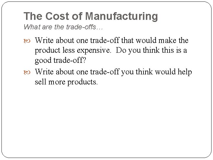 The Cost of Manufacturing What are the trade-offs… Write about one trade-off that would