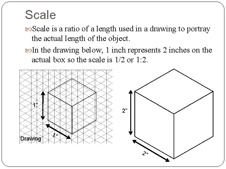 Scale is a ratio of a length used in a drawing to portray the