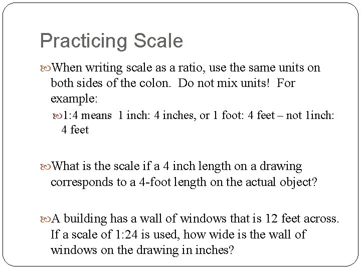 Practicing Scale When writing scale as a ratio, use the same units on both