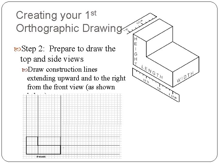 Creating your 1 st Orthographic Drawing Step 2: Prepare to draw the top and