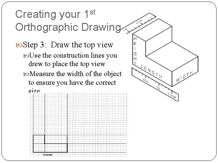 Creating your 1 st Orthographic Drawing Step 3: Draw the top view Use the