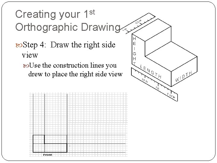 Creating your 1 st Orthographic Drawing Step 4: Draw the right side view Use