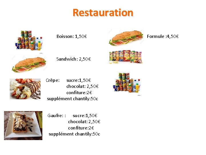 Restauration Boisson: 1, 50€ Sandwich: 2, 50€ Crêpe: sucre: 1, 50€ chocolat: 2, 50€