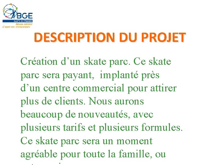 DESCRIPTION DU PROJET Création d’un skate parc. Ce skate parc sera payant, implanté près