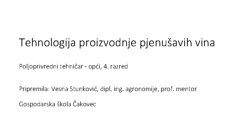 Tehnologija proizvodnje pjenušavih vina Poljoprivredni tehničar - opći, 4. razred Pripremila: Vesna Stunković, dipl.