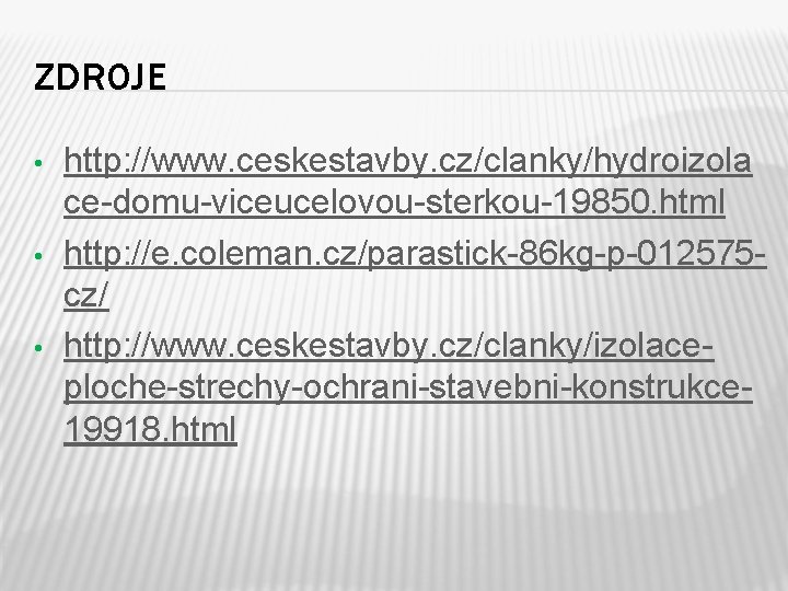 ZDROJE • • • http: //www. ceskestavby. cz/clanky/hydroizola ce-domu-viceucelovou-sterkou-19850. html http: //e. coleman. cz/parastick-86